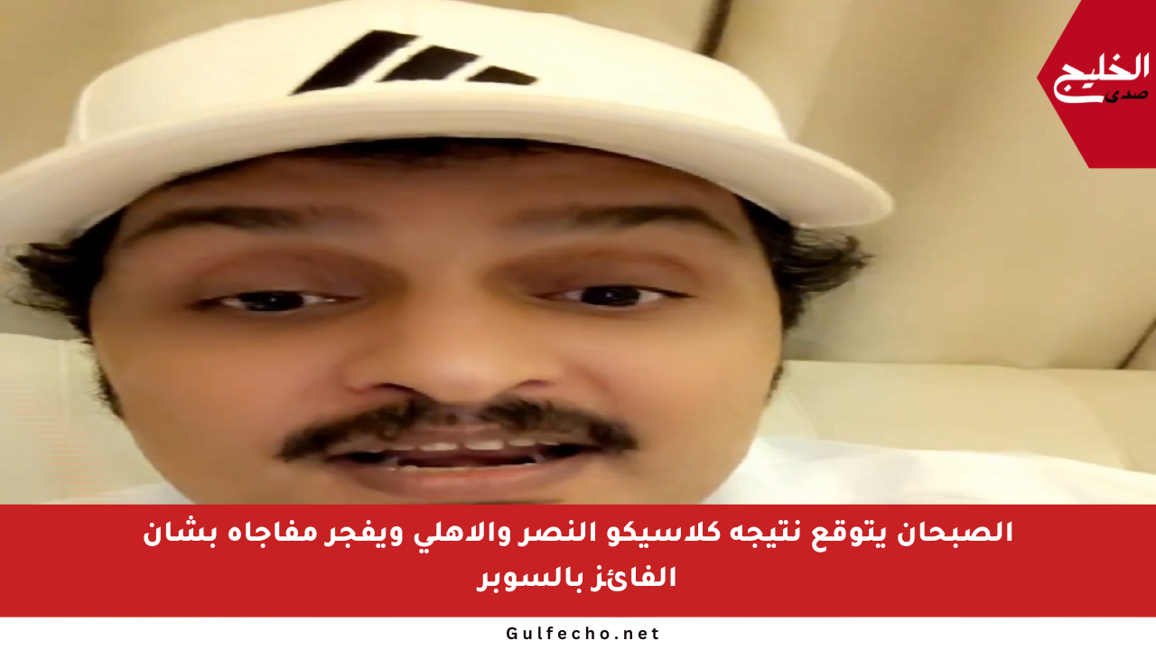 الصبحان يتوقع نتيجة كلاسيكو النصر والأهلي ويفجر مفاجأة بشأن الفائز بالسوبر